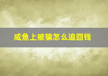 咸鱼上被骗怎么追回钱