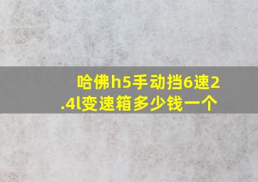 哈佛h5手动挡6速2.4l变速箱多少钱一个