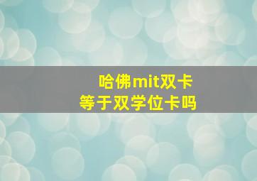 哈佛mit双卡等于双学位卡吗