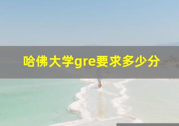 哈佛大学gre要求多少分