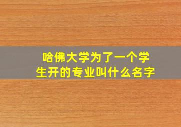 哈佛大学为了一个学生开的专业叫什么名字