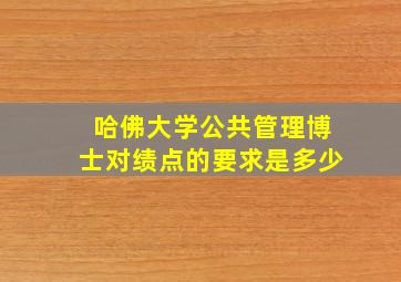 哈佛大学公共管理博士对绩点的要求是多少