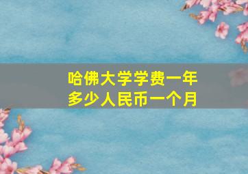 哈佛大学学费一年多少人民币一个月