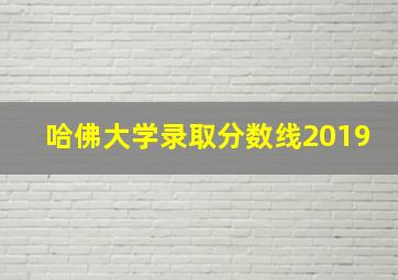 哈佛大学录取分数线2019