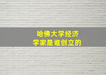 哈佛大学经济学家是谁创立的