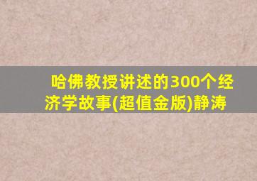 哈佛教授讲述的300个经济学故事(超值金版)静涛