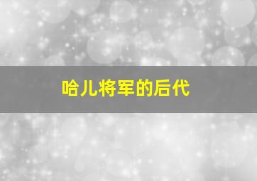 哈儿将军的后代