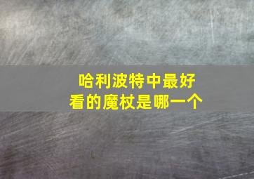 哈利波特中最好看的魔杖是哪一个