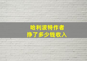 哈利波特作者挣了多少钱收入