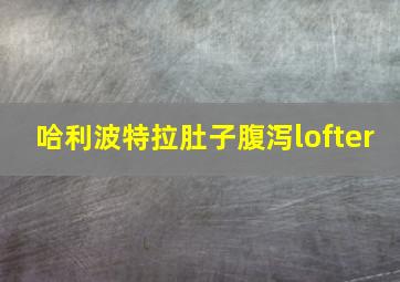 哈利波特拉肚子腹泻lofter