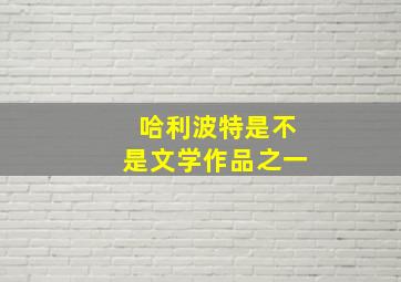 哈利波特是不是文学作品之一