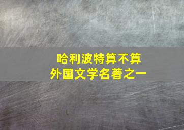 哈利波特算不算外国文学名著之一