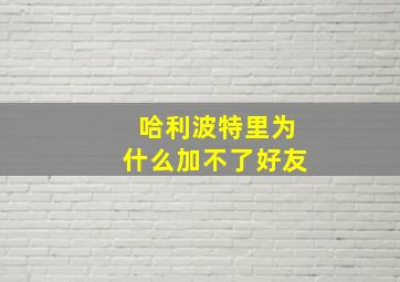 哈利波特里为什么加不了好友