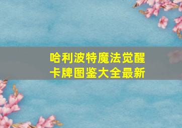 哈利波特魔法觉醒卡牌图鉴大全最新