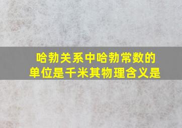 哈勃关系中哈勃常数的单位是千米其物理含义是