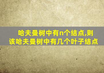 哈夫曼树中有n个结点,则该哈夫曼树中有几个叶子结点