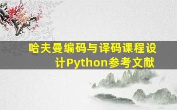 哈夫曼编码与译码课程设计Python参考文献