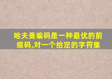 哈夫曼编码是一种最优的前缀码,对一个给定的字符集