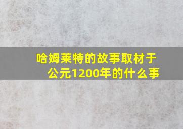 哈姆莱特的故事取材于公元1200年的什么事