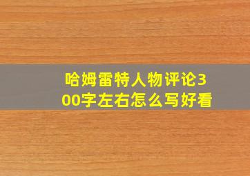 哈姆雷特人物评论300字左右怎么写好看