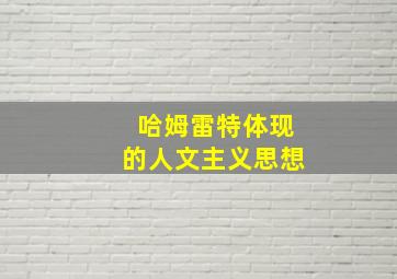 哈姆雷特体现的人文主义思想