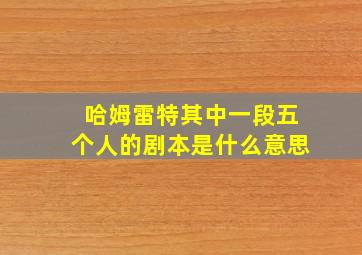 哈姆雷特其中一段五个人的剧本是什么意思