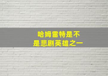 哈姆雷特是不是悲剧英雄之一