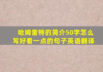 哈姆雷特的简介50字怎么写好看一点的句子英语翻译