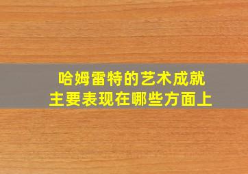 哈姆雷特的艺术成就主要表现在哪些方面上