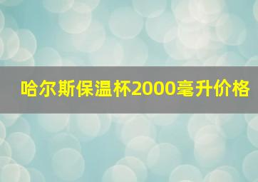 哈尔斯保温杯2000毫升价格