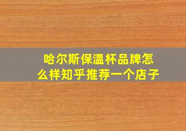 哈尔斯保温杯品牌怎么样知乎推荐一个店子