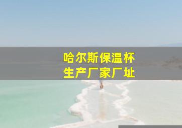 哈尔斯保温杯生产厂家厂址