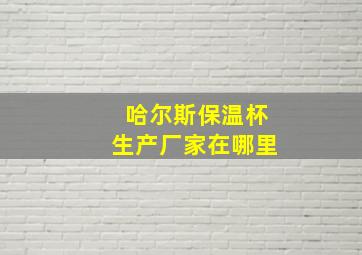 哈尔斯保温杯生产厂家在哪里