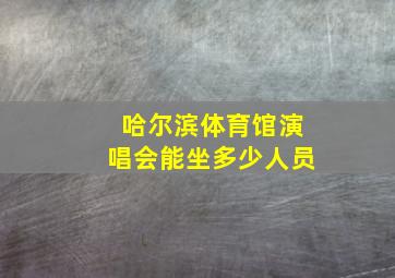 哈尔滨体育馆演唱会能坐多少人员