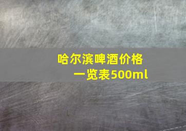 哈尔滨啤酒价格一览表500ml