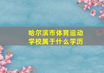 哈尔滨市体育运动学校属于什么学历