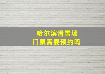 哈尔滨滑雪场门票需要预约吗