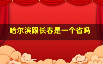 哈尔滨跟长春是一个省吗