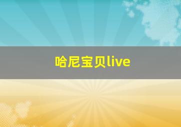 哈尼宝贝live