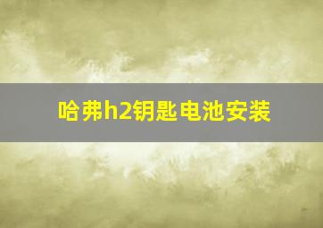 哈弗h2钥匙电池安装