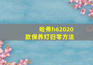 哈弗h62020款保养灯归零方法