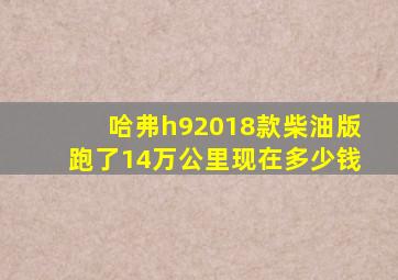 哈弗h92018款柴油版跑了14万公里现在多少钱