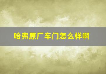 哈弗原厂车门怎么样啊