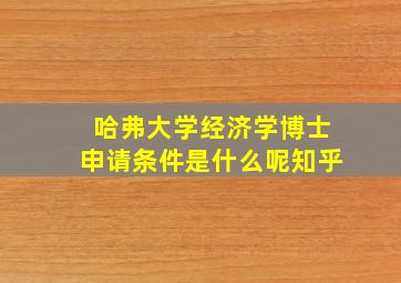 哈弗大学经济学博士申请条件是什么呢知乎