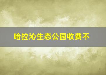 哈拉沁生态公园收费不