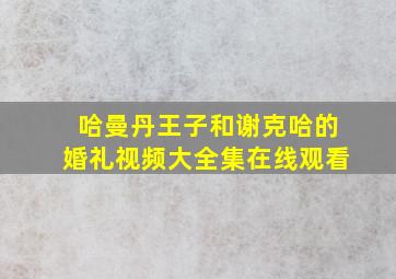 哈曼丹王子和谢克哈的婚礼视频大全集在线观看