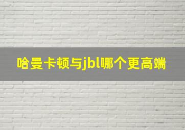 哈曼卡顿与jbl哪个更高端