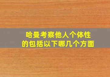 哈曼考察他人个体性的包括以下哪几个方面