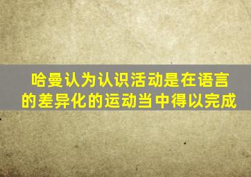 哈曼认为认识活动是在语言的差异化的运动当中得以完成