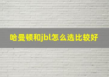 哈曼顿和jbl怎么选比较好